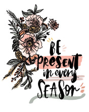 Load image into Gallery viewer, Be Present in Every Season
